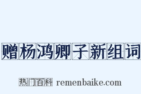 赠杨鸿卿子新组词是什么意思的图片